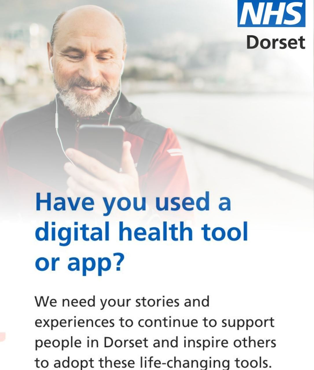 a man using a smartphone, the NHS Dorset logo and the words, Have you used a digital health tool or app? We need your stories and experiences to support people in Dorset and inspire others to adopt these life=changing tools. 